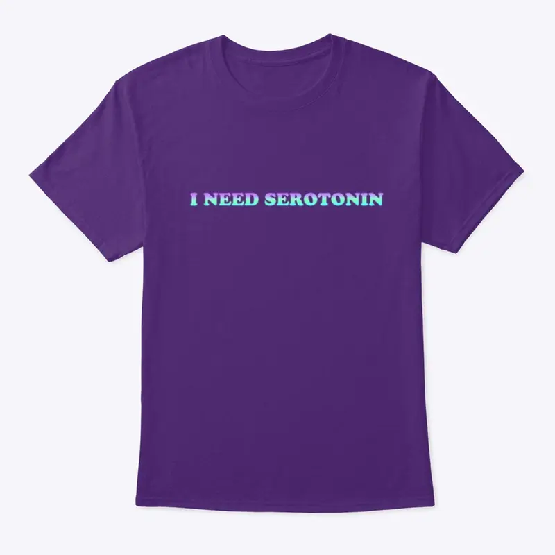 I NEED SEROTONIN